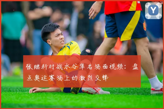 张继科对战水谷隼名场面视频：盘点奥运赛场上的激烈交锋