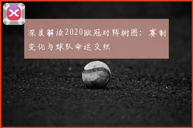 深度解读2020欧冠对阵树图：赛制变化与球队命运交织