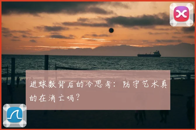 进球数背后的冷思考：防守艺术真的在消亡吗？