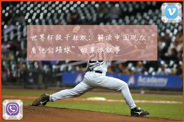 世界杯段子狂欢:解读中国观众“看他们踢球”的集体叙事